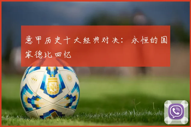 意甲历史十大经典对决：永恒的国家德比回忆