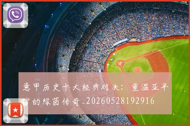 意甲历史十大经典对决：重温亚平宁的绿茵传奇_20260528192916