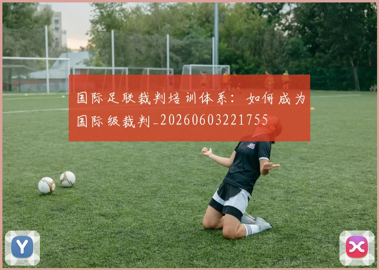 国际足联裁判培训体系：如何成为国际级裁判_20260603221755